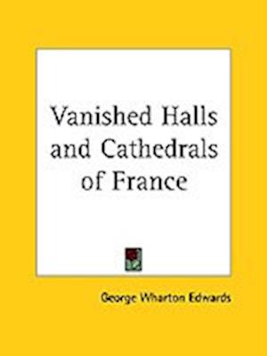 Vanished Halls and Cathedrals of France