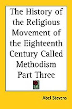 The History of the Religious Movement of the Eighteenth Century Called Methodism Part Three