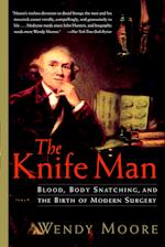 The Knife Man: Blood, Body Snatching, and the Birth of Modern Surgery