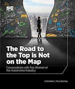 The Road to the Top is Not on the Map : Conversations with Top Women of the Automotive Industry