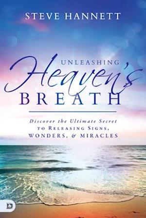 Unleashing Heaven's Breath: Discover the Ultimate Secret to Releasing Signs, Wonders, and Miracles