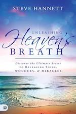 Unleashing Heaven's Breath: Discover the Ultimate Secret to Releasing Signs, Wonders, and Miracles 