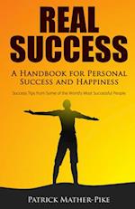 Real Success: A Handbook for Personal Success and Happiness: Success Tips from Some of the World's Most Successful People 