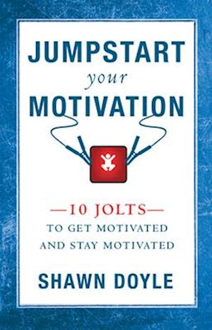 Jumpstart Your Motivation: 10 Jolts to Get Motivated and Stay Motivated