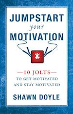 Jumpstart Your Motivation: 10 Jolts to Get Motivated and Stay Motivated 