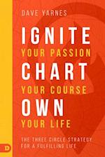 Ignite Your Passion, Chart Your Course, Own Your Life: The Three Circle Strategy for a Fulfilling Life 