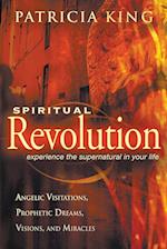 Spiritual Revolution: Experience the Supernatural in Your Life Through Angelic Visitations, Prophetic Dreams, and Miracles 