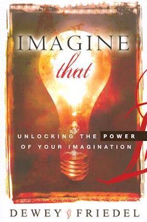 Imagine That!: Unlocking the Power of Your Imagination