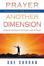 Prayer in Another Dimension: Discover the Keys to the Next Level of Prayer 