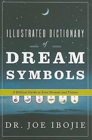 Illustrated Dictionary of Dream Symbols: A Biblical Guide to Your Dreams and Visions