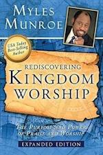 Rediscovering Kingdom Worship: The Purpose and Power of Praise and Worship