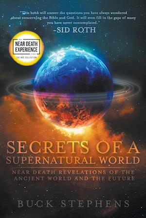 Secrets of a Supernatural World: Near Death Revelations of the Ancient World and the Future