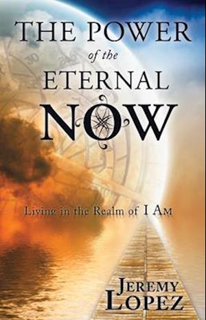 Power of the Eternal Now: Living in the Realm of I Am