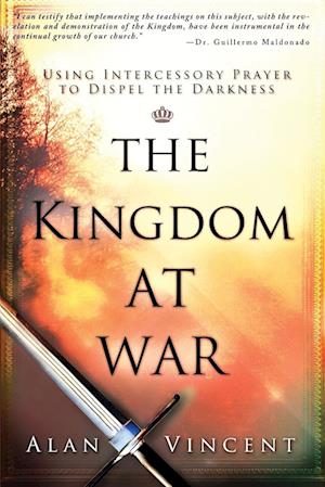 The Kingdom at War: Using Intercessory Prayer to Dispel the Darkness