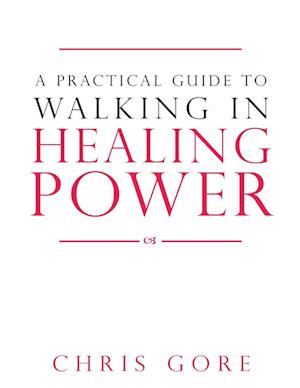 A Practical Guide to Walking in Healing Power