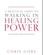 A Practical Guide to Walking in Healing Power