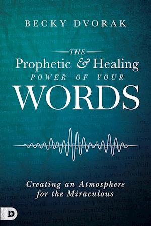 The Prophetic and Healing Power of Your Words