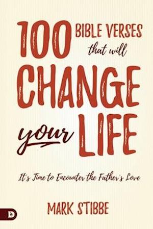 100 Bible Verses That Will Change Your Life: It's Time to Encounter the Father's Love