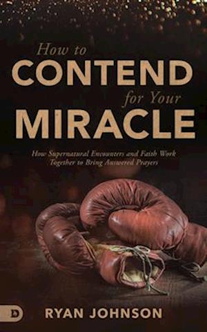 How to Contend for Your Miracle