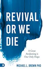 Revival or We Die: A Great Awakening is Our Only Hope 