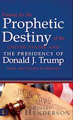 Praying for the Prophetic Destiny of the United States and the Presidency of Donald J. Trump from the Courts of Heaven