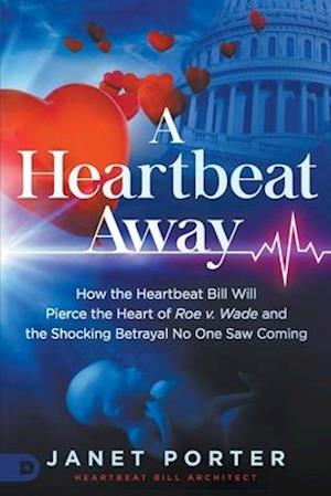 A Heartbeat Away: How the Heartbeat Bill Will Pierce the Heart of Roe v. Wade and the Shocking Betrayal No One Saw Coming
