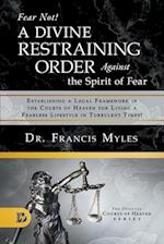 Fear Not! A Divine Restraining Order Against the Spirit of Fear: Establishing a Legal Framework in the Courts of Heaven for Living a Fearless Lifestyl