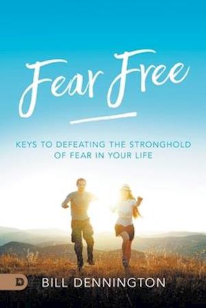 Fear Free: Keys to Defeating Stronghold of Fear in Your Life