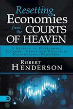 Resetting Economies from the Courts of Heaven: 5 Secrets to Overcoming Economic Crisis and Unlocking Supernatural Provision 