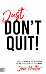 Just Don't Quit!: Inspiration to Fulfill Your God-Sized Dreams 