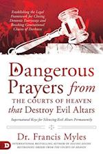 Dangerous Prayers from the Courts of Heaven that Destroy Evil Altars: Establishing the Legal Framework for Closing Demonic Entryways and Breaking Gene