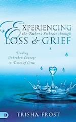 Experiencing the Father's Embrace Through Loss and Grief: Finding Unbroken Courage in Times of Crisis 
