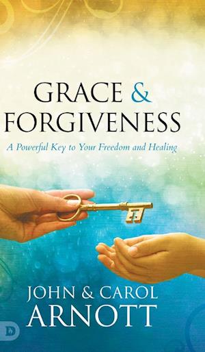 Grace and Forgiveness: A Powerful Key to Your Freedom and Healing