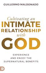 Cultivating an Intimate Relationship with God: Experience and Enjoy the Supernatural Benefits 