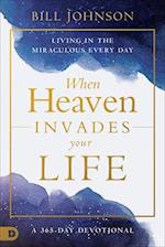 When Heaven Invades Your Life: Living in the Miraculous Every Day 