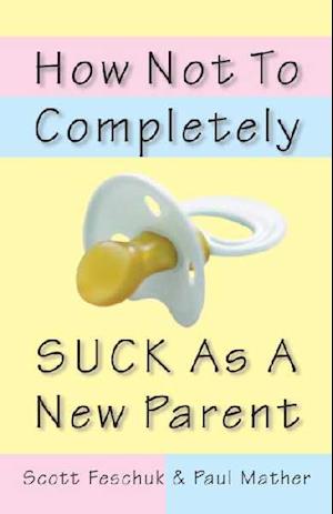 How Not to Completely Suck as a New Parent