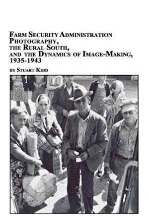 Farm Security Administration Photography, the Rural South, and the Dynamics of Image-Making 1935-1943