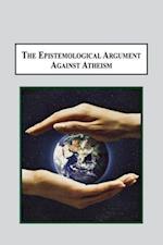 The Epistemological Argument Against Atheism