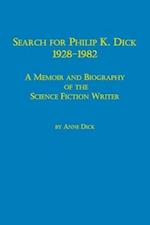 Search for Philip K. Dick, 1928-1982 a Memoir and Biography of the Science Fiction Writer