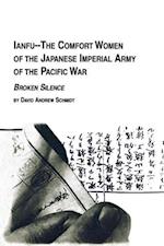 Ianfu - The Comfort Women of the Japanese Imperial Army of the Pacific War Broken Silence