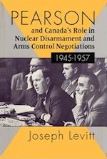 Pearson and Canada's Role in Nuclear Disarmament and Arms Control Negotiations, 1945-1957