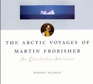 The Arctic Voyages of Martin Frobisher