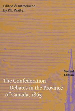 The Confederation Debates in the Province of Canada, 1865