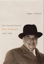 The Life and Times of Raúl Prebisch, 1901-1986