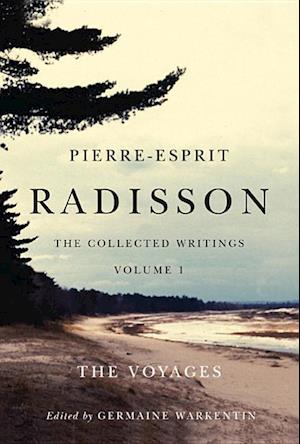 Pierre-Esprit Radisson: The Collected Writings, Volume 1