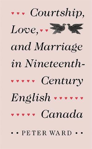 Courtship, Love, and Marriage in Nineteenth-Century English Canada