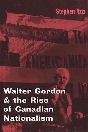 Walter Gordon and the Rise of Canadian Nationalism