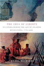 Idea of Liberty in Canada during the Age of Atlantic Revolutions, 1776-1838