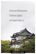 American Missionaries, Christian Oyatoi, and Japan, 1859-73