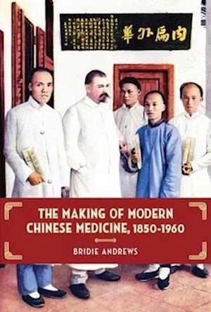 The Making of Modern Chinese Medicine, 1850-1960